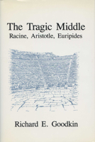 The Tragic Middle: Racine, Aristotle, Euripides 0299130800 Book Cover