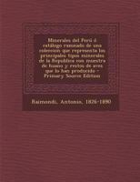 Minerales Del Per�: � Cat�logo Razonado De Una Coleccion Que Representa Los Principales Tipos Minerales De La Republica Con Muestras De Huano Y Restos De Aves Que Lo Han Producido... 1016236565 Book Cover