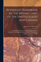 Reynolds' Handbook of the Mining Laws of the United States and Canada: Arranged With Reference to Alaska and the Northwest Territories, Also Including ... Columbia and Ontario. Forms and Glossary 1018046372 Book Cover