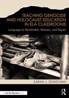 Teaching Genocide and Holocaust Education in ELA Classrooms: Language to Remember, Witness, and Repair 104127498X Book Cover
