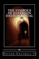 The Symbols of Jefferson Davis Hospital: How do spirits communicate beyond the graves underneath the historic hospital? 1548320897 Book Cover