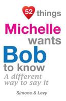 52 Things Michelle Wants Bob To Know: A Different Way To Say It 1511977647 Book Cover