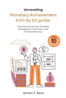 Unraveling Monetary Achievement A bit by bit guide: Unlocking the secrets to wealth, management, investment and financial planning B0CR47BWR3 Book Cover