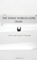 The Whole Worlds Gone Crazy: ...not just your house B09X42X7PX Book Cover