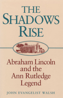 The Shadows Rise: Abraham Lincoln and the Ann Rutledge Legend 0252020111 Book Cover