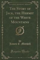 The Story of Jack, the The[!] Hermit of the White Mountains 102139419X Book Cover