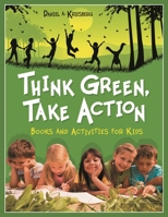 Think Green, Take Action: Books and Activities for Kids 1598843788 Book Cover