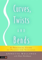 Curves, Twists and Bends: A Practical Guide to Pilates for Scoliosis 1848190255 Book Cover