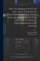 The Determination Of Sag And Tension In Transmission Line Spans And An Estimate Of The Cost Of A Typical Transmission Line System 1021233447 Book Cover