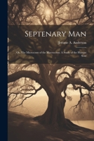 Septenary Man: Or, The Microcosm of the Macrocosm: A Study of the Human Soul 1022038877 Book Cover