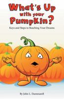 What's Up with Your Pumpkin?: Keys and Steps to Reaching Your Dreams 1973620235 Book Cover