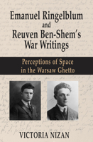 Emanuel Ringelblum and Reuven Ben-Shem's War Writings: Perceptions of Space in the Warsaw Ghetto 1803710713 Book Cover