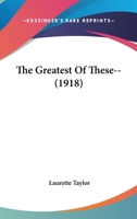 "the Greatest Of These--"... 1371617759 Book Cover