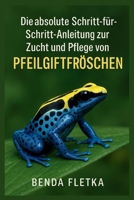 Die absolute Schritt-für-Schritt-Anleitung zur Zucht und Pflege von Pfeilgiftfröschen (German Edition) B0FSCLP5HH Book Cover