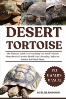 DESERT TORTOISE: The Ultimate Guide To Everything You Need To Know About Desert Tortoise Health Care, Breeding, Behavior, Habitat And Much More. B0F6SZ7HP6 Book Cover