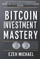 Bitcoin Investment Mastery: The Definitive Guide For Beginners To Transform Their Financial Future In 2025 And Beyond B0DS6JDC9C Book Cover