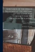 Substance of the Speech Delivered at the Meeting of the Edinburgh Society for the Abolition of Slavery,: On October 19th, 1830. 1275811620 Book Cover