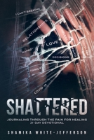 Shattered: Journaling Through the Pain for Healing 21-Day Devotional 1736288202 Book Cover