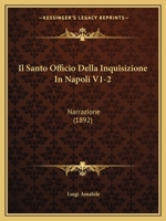 Il Santo Officio Della Inquisizione In Napoli V1-2: Narrazione (1892) 1168489903 Book Cover