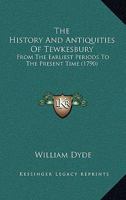 The History and Antiquities of Tewkesbury: From the Earliest Periods to the Present Time ... 1166299988 Book Cover
