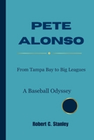 PETE ALONSO: From Tampa Bay to the Big Leagues, a Baseball Odyssey B0CWF8NPZK Book Cover