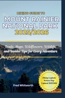 Hiking Guide to Mount Rainier National Park 2025/2026: Trails, Mape, Wildflowers, Wildlife, and Insider Tips for Every Adventure B0FS1BG18W Book Cover