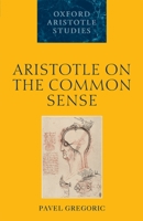 Aristotle on the Common Sense (Oxford Aristotle Studies Series) 0199640092 Book Cover