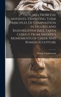 Outlines From The Antients, Exhibiting Their Principles Of Composition In Figures And Bassorilievos [sic], Taken Chiefly From Inedited Monuments Of Greek And Roman Sculpture 1018748067 Book Cover