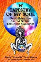 Tapestry of My Soul: Rebirthing the Sacred Sexual Feminine Mysteries B0BSG81RSG Book Cover