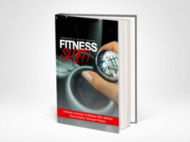 Fitness Shift: Intimate Journeys of Women Who Shifted Their Destiny Through Fitness 1539521060 Book Cover