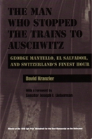 The Man Who Stopped the Trains to Auschwitz: George Mantello, El Salvador, and Switzerland's Finest Hour (Religion, Theology, and the Holocaust) 0815628730 Book Cover