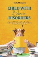 Child with Behavior Disorders: Help your ADHD Children to Manage Their Behavior, Improve Attention, Organize Time and Reduce Anxiety for Success at School and in Life. 1803391251 Book Cover