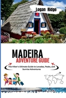 MADEIRA ADVENTURE GUIDE: The Hiker's Ultimate Guide to Levadas, Peaks, and Sunrise Adventures B0FXR4NVHZ Book Cover