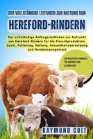 Der vollständige Leitfaden zur Haltung von Hereford-Rindern: Der vollständige Anfängerleitfaden zur Aufzucht von Hereford-Rindern für die ... und Herdenmanagement (German Edition) B0FK5W2VRB Book Cover