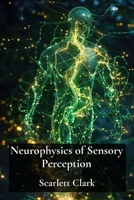 Neurophysics of Sensory Perception: How Neurons Decode Signals and Create Meaning from the Senses B0DZW4FDXR Book Cover