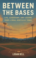Between The Bases: Life, Leadership, And Lessons From A Small Kentucky Town B0FP5P5ML5 Book Cover