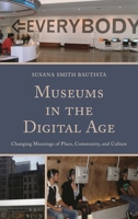 Museums in the Digital Age: Changing Meanings of Place, Community, and Culture 0759124132 Book Cover