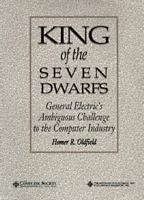 King of the Seven Dwarfs: General Electric's Ambiguous Challenge to the Computer Industry 0818673834 Book Cover