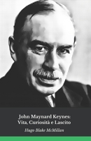 John Maynard Keynes: Vita, Curiosità e Lascito: Il tributo ufficiale all’economista che ha rivoluzionato la politica economica moderna (Italian Edition) B0DWT2SP3S Book Cover