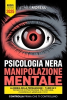 PSICOLOGIA NERA & MANIPOLAZIONE: LA BIBBIA DELLA PERSUASIONE - 7 LIBRI IN 1: Tecniche Inedite Comunicative, PNL Oscura e Controllo Mentale, TCC, ... Emotiva +BONUS AUDIO (Italian Edition) B0F88MHRCV Book Cover