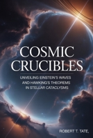Cosmic Crucibles: Unveiling Einstein's Waves and Hawking's Theorems in Stellar Cataclysms B0FVV2FDPF Book Cover
