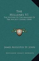 The Hellenes V1: The History Of The Manners Of The Ancient Greeks 1120965322 Book Cover