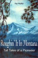 Roughin' It in Montana: Tall Tales of a Pioneer 0595199410 Book Cover