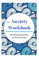 The Anxiety Workbook: 90 Writing Exercises to End the Panic 173099699X Book Cover