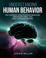 Understanding Human Behavior: The Complete Guide to Human Behavior, Personality Types, and Body Language Mastery 1989120326 Book Cover
