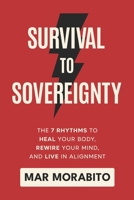 Survival to Sovereignty : The 7 Rhythms to Heal Your Body, Rewire Your Mind, and Live in Alignment 1968250905 Book Cover