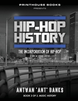 Hip-Hop History (Book 3 of 3): The Incorporation of Hip-Hop: Circa 2000 -2010 1532363710 Book Cover