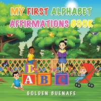 My First Alphabet Affirmations Book: Positive Affirmations Can Change the Way You See Yourself and the World Around You 1669830322 Book Cover