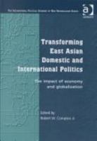 Transforming East Asian Domestic and International Politics: The Impact of Economy and Globalization (The International Political Economy of New Regionalism Series) 0754617653 Book Cover