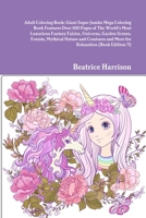 Adult Coloring Book: Giant Super Jumbo Mega Coloring Book Features Over 100 Pages of The World's Most Luxurious Fantasy Fairies, Unicorns, Garden ... and More for Relaxation (Book Edition:1) 1716013577 Book Cover